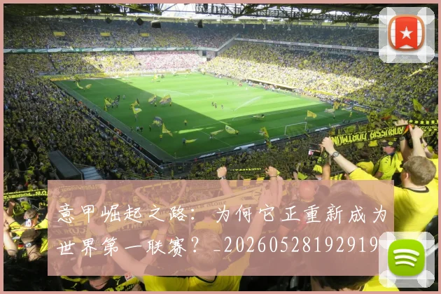 意甲崛起之路:为何它正重新成为世界第一联赛?_20260528192919