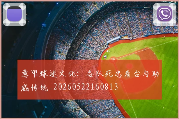 意甲球迷文化：各队死忠看台与助威传统_20260522160813