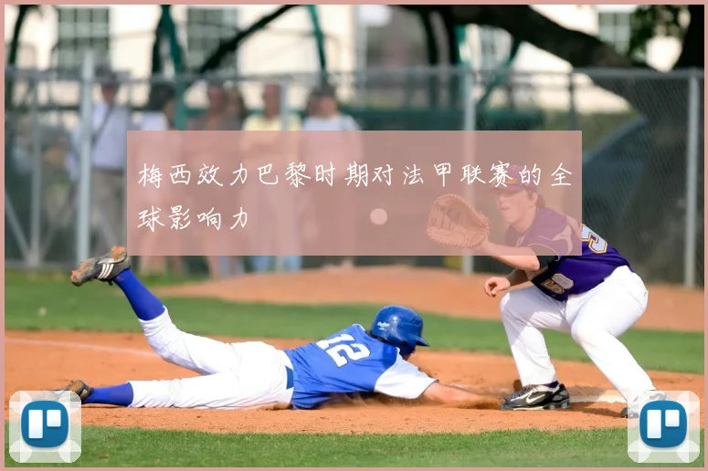 梅西效力巴黎时期对法甲联赛的全球影响力