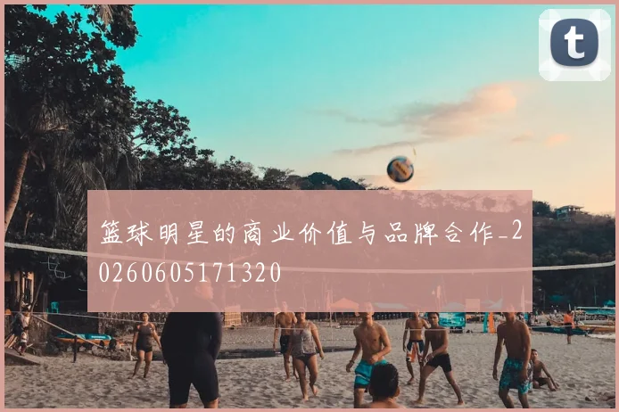 篮球明星的商业价值与品牌合作_20260605171320
